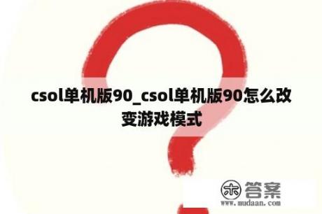 csol单机版90_csol单机版90怎么改变游戏模式