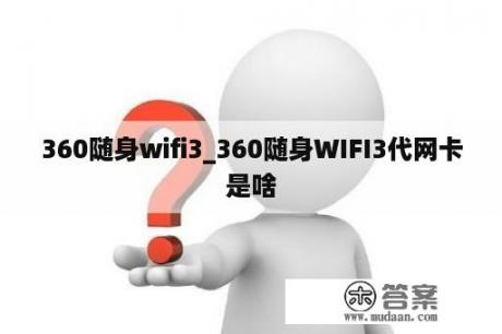 360随身wifi3_360随身WIFI3代网卡是啥