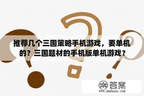 推荐几个三国策略手机游戏，要单机的？三国题材的手机版单机游戏？