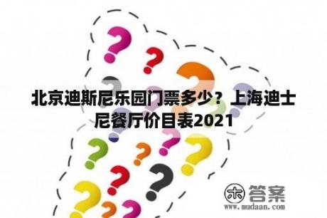 北京迪斯尼乐园门票多少？上海迪士尼餐厅价目表2021