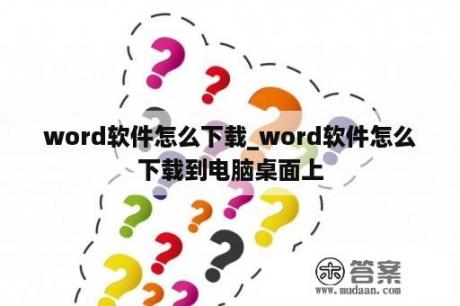 word软件怎么下载_word软件怎么下载到电脑桌面上