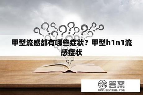 甲型流感都有哪些症状？甲型h1n1流感症状