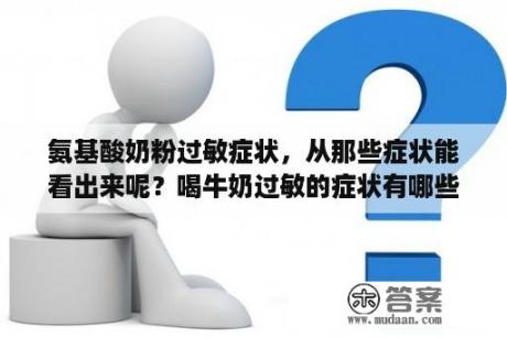 氨基酸奶粉过敏症状，从那些症状能看出来呢？喝牛奶过敏的症状有哪些？怎么才能确定宝宝是不是牛奶过敏了？