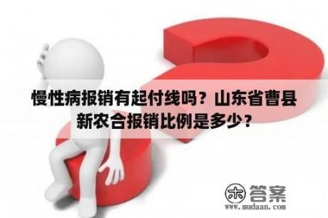 慢性病报销有起付线吗？山东省曹县新农合报销比例是多少？