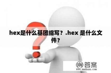 hex是什么基团缩写？.hex 是什么文件？