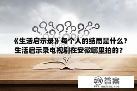 《生活启示录》每个人的结局是什么？生活启示录电视剧在安徽哪里拍的？