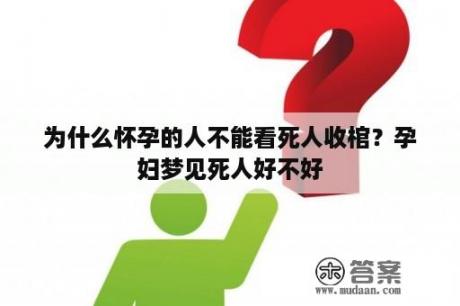 为什么怀孕的人不能看死人收棺？孕妇梦见死人好不好