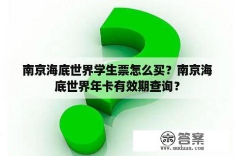 南京海底世界学生票怎么买？南京海底世界年卡有效期查询？