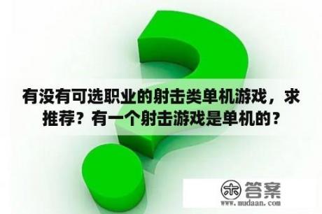 有没有可选职业的射击类单机游戏，求推荐？有一个射击游戏是单机的？