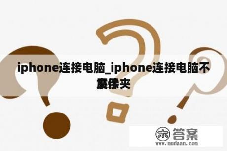 iphone连接电脑_iphone连接电脑不展示
文件夹