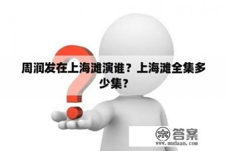 周润发在上海滩演谁？上海滩全集多少集？