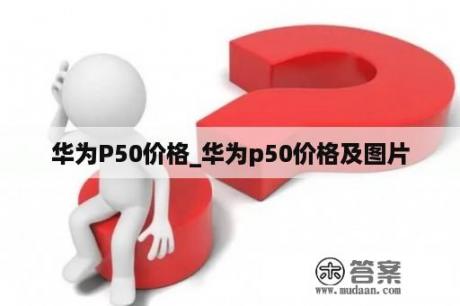 华为P50价格_华为p50价格及图片