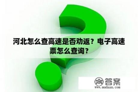 河北怎么查高速是否劝返？电子高速票怎么查询？