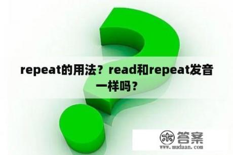 repeat的用法？read和repeat发音一样吗？