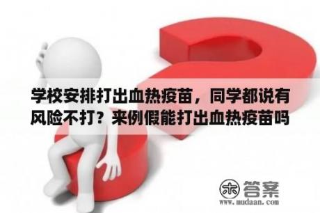 学校安排打出血热疫苗，同学都说有风险不打？来例假能打出血热疫苗吗？