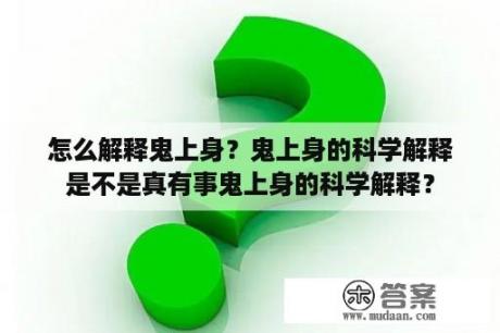 怎么解释鬼上身？鬼上身的科学解释是不是真有事鬼上身的科学解释？