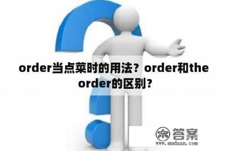 order当点菜时的用法？order和the order的区别？