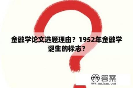 金融学论文选题理由？1952年金融学诞生的标志？