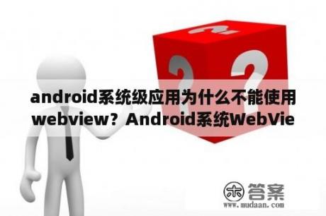 android系统级应用为什么不能使用webview？Android系统WebView需要更新吗？