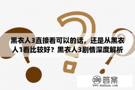 黑衣人3直接看可以的话，还是从黑衣人1看比较好？黑衣人3剧情深度解析？