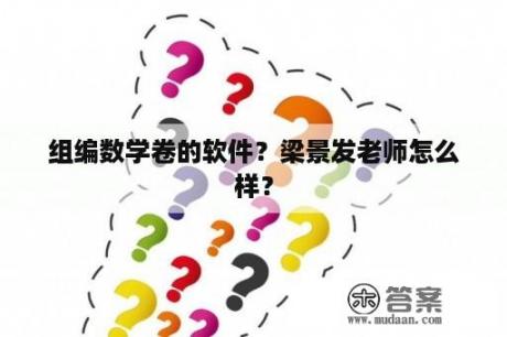 组编数学卷的软件？梁景发老师怎么样？