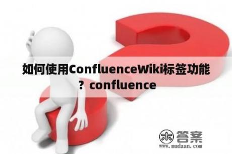 如何使用ConfluenceWiki标签功能？confluence