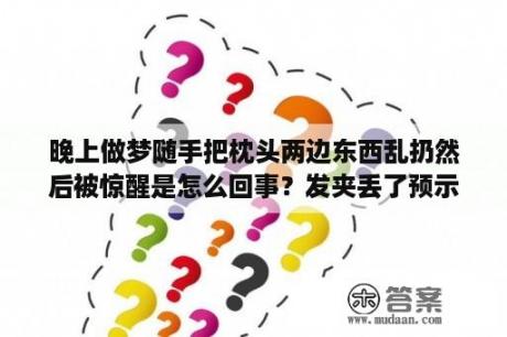 晚上做梦随手把枕头两边东西乱扔然后被惊醒是怎么回事？发夹丢了预示什么？