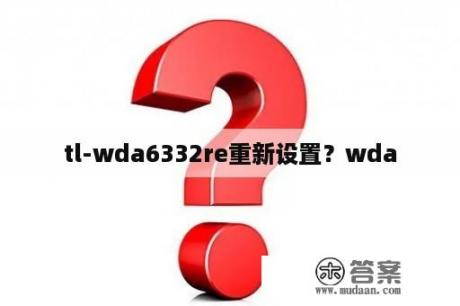 tl-wda6332re重新设置？wda