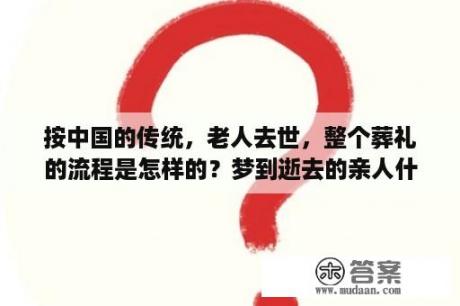 按中国的传统，老人去世，整个葬礼的流程是怎样的？梦到逝去的亲人什么预兆