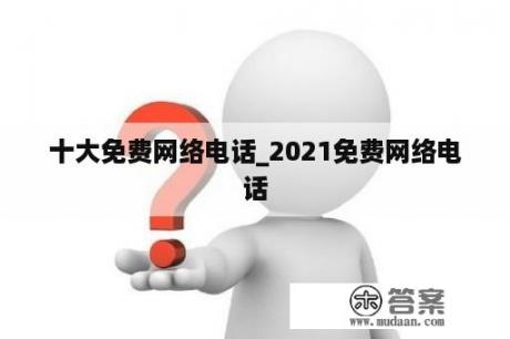 十大免费网络电话_2021免费网络电话