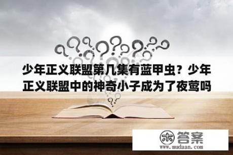 少年正义联盟第几集有蓝甲虫？少年正义联盟中的神奇小子成为了夜莺吗？