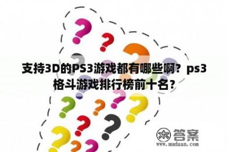 支持3D的PS3游戏都有哪些啊？ps3格斗游戏排行榜前十名？