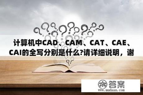 计算机中CAD、CAM、CAT、CAE、CAI的全写分别是什么?请详细说明，谢谢了？计算机应用技术学什么？