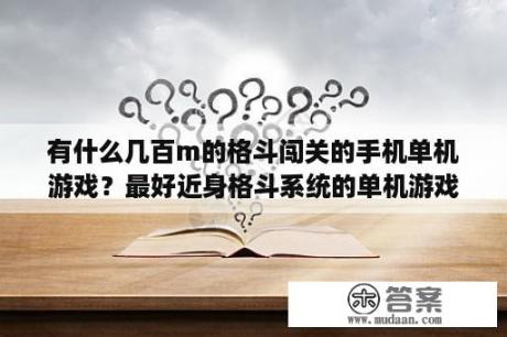 有什么几百m的格斗闯关的手机单机游戏？最好近身格斗系统的单机游戏是什么？