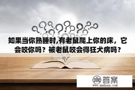 如果当你熟睡时,有老鼠爬上你的床，它会咬你吗？被老鼠咬会得狂犬病吗？