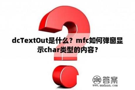 dcTextOut是什么？mfc如何弹窗显示char类型的内容？