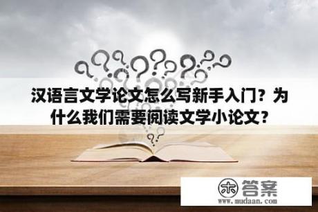 汉语言文学论文怎么写新手入门？为什么我们需要阅读文学小论文？