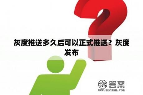 灰度推送多久后可以正式推送？灰度发布