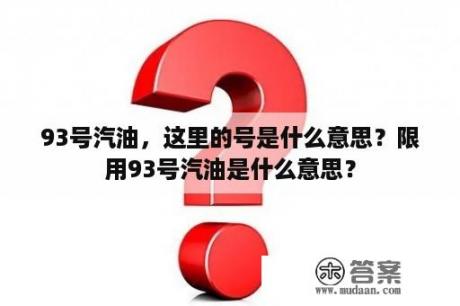 93号汽油，这里的号是什么意思？限用93号汽油是什么意思？