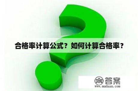 合格率计算公式？如何计算合格率？