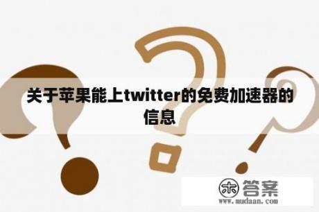 关于苹果能上twitter的免费加速器的信息