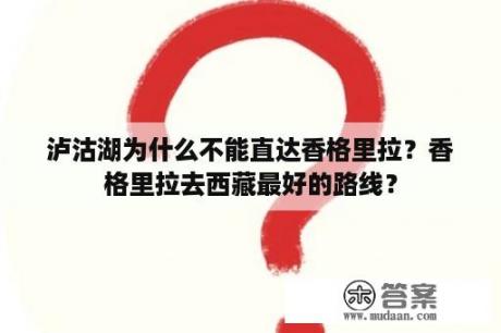 泸沽湖为什么不能直达香格里拉？香格里拉去西藏最好的路线？