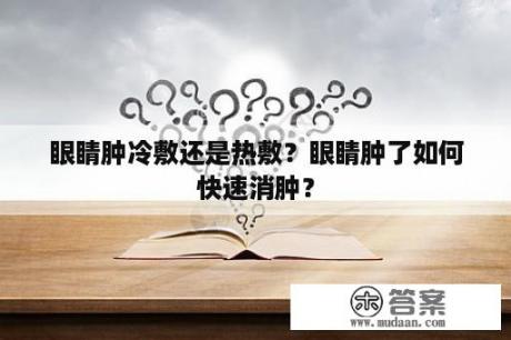 眼睛肿冷敷还是热敷？眼睛肿了如何快速消肿？