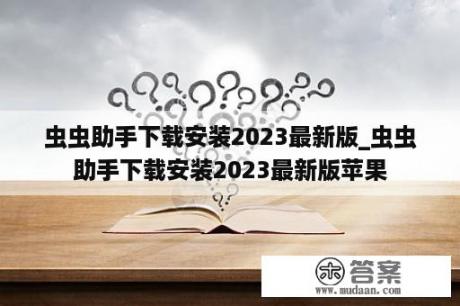 虫虫助手下载安装2023最新版_虫虫助手下载安装2023最新版苹果