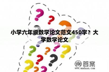 小学六年级数学论文范文450字？大学数学论文