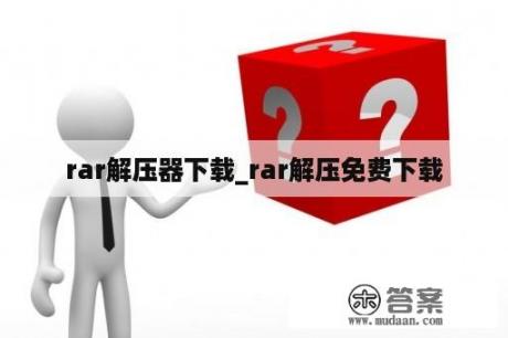 rar解压器下载_rar解压免费下载