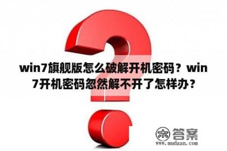 win7旗舰版怎么破解开机密码？win7开机密码忽然解不开了怎样办？