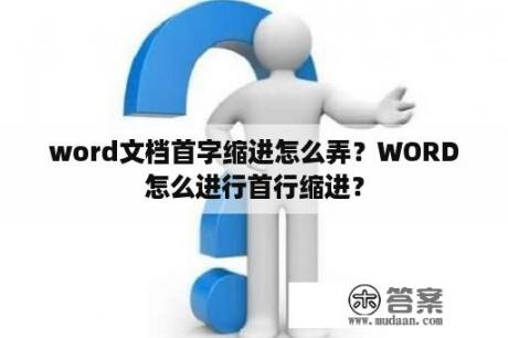 word文档首字缩进怎么弄？WORD怎么进行首行缩进？