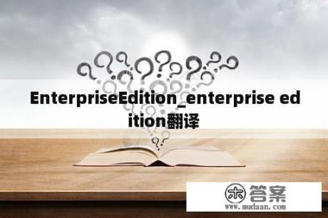 EnterpriseEdition_enterprise edition翻译