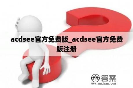 acdsee官方免费版_acdsee官方免费版注册